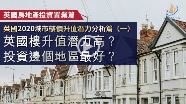 英国房地产投资置业篇 - 英国楼升值潜力高？投资边个地区最好？